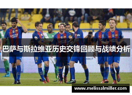 巴萨与斯拉维亚历史交锋回顾与战绩分析