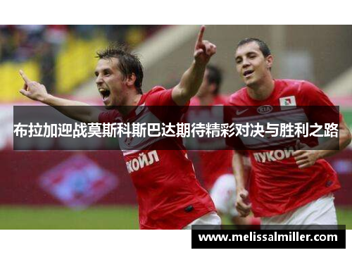 布拉加迎战莫斯科斯巴达期待精彩对决与胜利之路